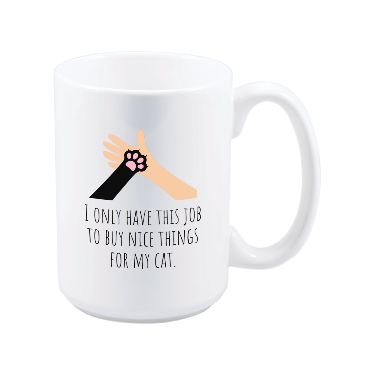 I Only Have This Job to Buy Nice Things for My Cat Mug
