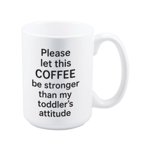 Please Let This Coffee Be Stronger Than My Toddler's Attitude Mug