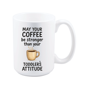 May Your Coffee Be Stronger Than Your Toddler's Attitude with Cup Graphic Mug